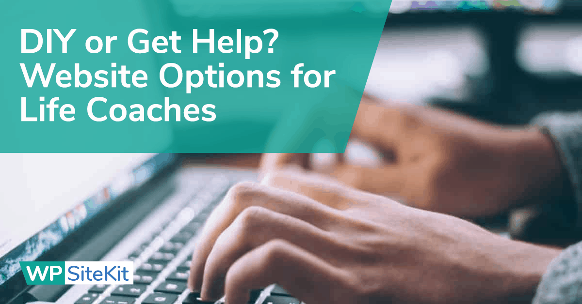 DIY or Get Help? Website Options for Life Coaches | WP SiteKit